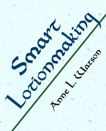 Smart Lotionmaking: The Simple Guide to Making Luxurious Lotions, or How to Make Lotion from Scratch That's Better Than You Might Buy and Costs You Less by Watson, Anne L. (2011) Paperback