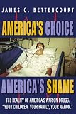 America s Choice - America s Shame: The Reality of America s War on Drugs