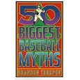 50 Biggest Baseball Myths by  Brandon Toropov
