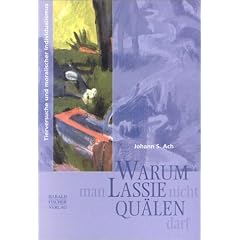 Warum man Lassie nicht qu�len darf. Tierversuche und moralischer Individualismus