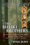 The Bielski Brothers: The True Story of Three Men Who Defied the Nazis, Built a Village in the Forest, and Saved 1,200 Jews