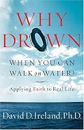 Why Drown When You Can Walk on Water?: Applying Faith to Real Life