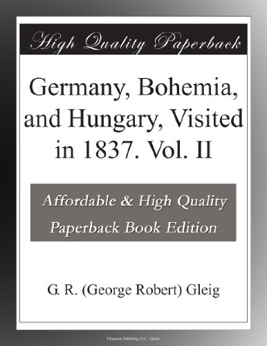 Germany, Bohemia, and Hungary, Visited in 1837. Vol. II