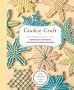 Cookie Craft: From Piping to Luster Dust, Decorating Techniques& Cookie Designs for Every Occasion