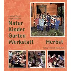 Natur-Kinder-Garten-Werkstatt, Herbst: Vom Wiederentdecken des Urspr�nglichen
