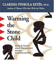 Warming the Stone Child: Myths and Stories About Abandonment and the Unmothered Child