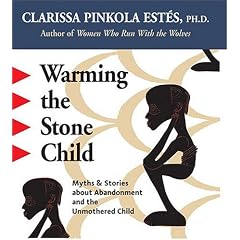 Warming the Stone Child: Myths and Stories About Abandonment and the Unmothered Child