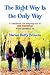 The Right Way Is the Only Way: A Handbook for Staying Out of Big Trouble While Growing Up