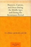 Manners, Custom, and Dress During the Middle Ages and During the Renaissance Period