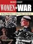 Women at War: The Women in World War II, at Home, at Work, on the Front Line