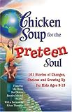 Chicken Soup for the Preteen Soul - 101 Stories of Changes, Choices