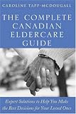 The Complete Canadian Eldercare Guide: Expert Solutions to Help You Make the Best Decisions for Your Loved Ones
