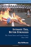 Intimate Ties, Bitter Struggles: The United States and Latin America Since 1945 (Issues in the History of American Foreign Relations)
