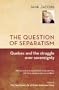 Question of Separatism, The: Quebec and the Struggle over Sovereignty