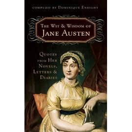 The Wit and Wisdom of Jane Austen: Quotes from Her Novels, Letters, and Diaries