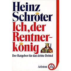 Ich, der Rentnerk�nig. Der Ratgeber f�r das dritte Drittel