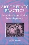 Art Therapy Practice: Innovative Approaches with Diverse Populations