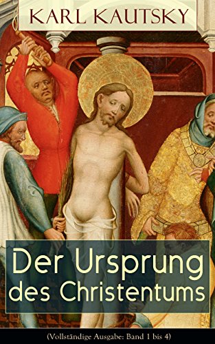 Der Ursprung des Christentums (Vollständige Ausgabe: Band 1 bis 4): Eine historische Untersuchung: Die Persönlichkeit Jesu + Die Gesellschaft der römischen ... Kampf um das Jesusbild... (German Edition)