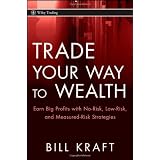 Trade Your Way to Wealth: Earn Big Profits with No-Risk, Low-Risk, and Measured-Risk Strategies (Wiley Trading)