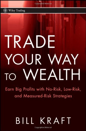 Trade Your Way to Wealth: Earn Big Profits with No-Risk - Low-Risk - and Measured-Risk Strategies (Wiley Trading)