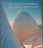 Building a masterpiece : the Sydney Opera House