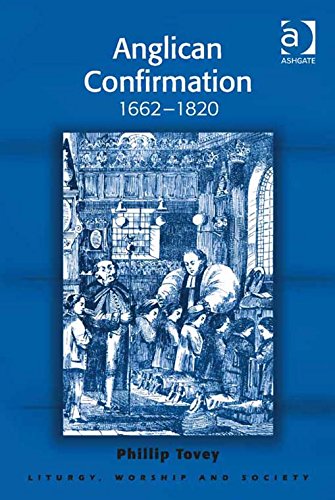 Anglican Confirmation: 1662-1820 (Liturgy, Worship and Society Series)