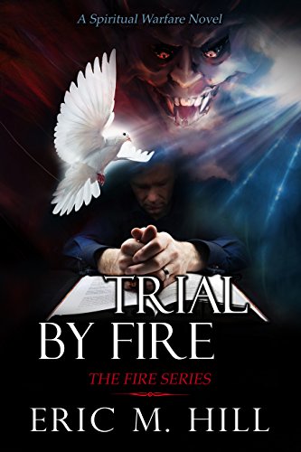 Trial By Fire: A Spiritual Warfare Thriller Novel (The Fire Series Book 2)