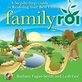 The Family ROI Experience: A Step-By-Step Guide to Realizing Your Best Family