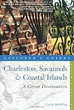 Explorer s Guide Charleston, Savannah and Coastal Islands: A Great Destination (Seventh Edition) (Explorer s Great Destinations)