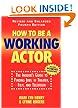 How To Be A Working Actor: The Insider's Guide to Finding Jobs in Theater, Film, and Television