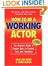 How To Be A Working Actor: The Insider's Guide to Finding Jobs in Theater, Film, and Television