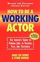 How To Be A Working Actor: The Insider's Guide to Finding Jobs in Theater, Film, and Television
