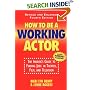 How To Be A Working Actor: The Insider's Guide to Finding Jobs in Theater, Film, and Television