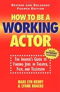 How To Be A Working Actor: The Insider's Guide to Finding Jobs in Theater, Film, and Television