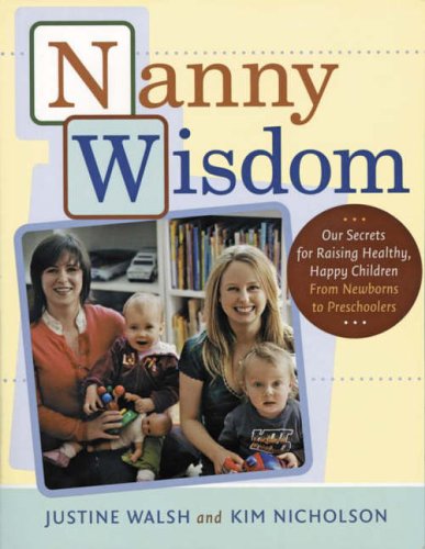 Nanny Wisdom: Our Secrets for Raising Healthy, Happy Children - From Newborns to Preschoolers