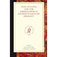 Jews, Judaism, And the Reformation in Sixteenth-century Germany (Studies in Central European Histories) by  Stephen G. Burnett 