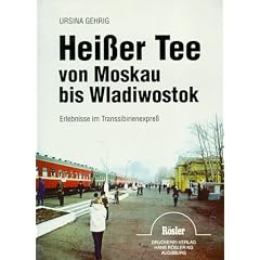 Hei�er Tee von Moskau bis Wladiwostok. Erlebnisse im Transsibirienexpre�