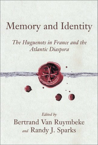 Memory and Identity: The Huguenots in France and the Atlantic Diaspora (Carolina Lowcountry and the Atlantic World)
