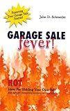 Garage Sale Fever! Hot Ideas For Holding Your Own Sale Plus Tips for Discovering Treasure at Local Sales