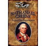 nathanael greene the general who saved the revolution forgotten heroes of the american revolution
