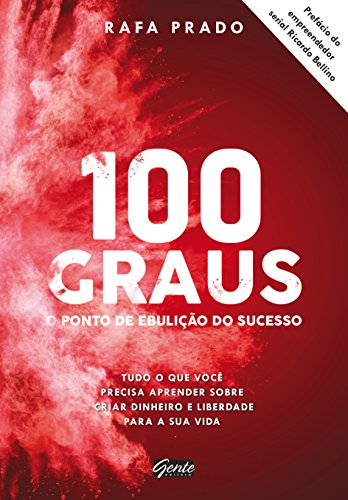 100 graus - o ponto de ebulição do sucesso: Tudo o que você precisa aprender sobre criar dinheiro e liberdade para a sua vida (Portuguese Edition)