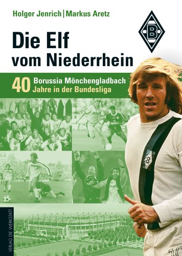Die Elf vom Niederrhein. 40 Jahre Borussia M&ouml;nchengladbach in der Bundesliga