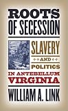 Roots of Secession: Slavery and Politics in Antebellum Virginia