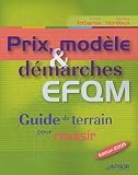 Prix, modèle & démarches EFQM : Guide de terrain pour réussir