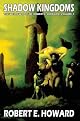 Shadow Kingdoms: The Weird Works Of Robert E. Howard