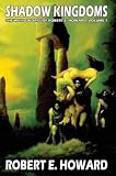 Shadow Kingdoms: The Weird Works Of Robert E. Howard