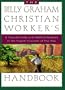 The Billy Graham Christian Worker's Handbook: A Topical Guide with Biblical Answers to the Urgent Concerns of Our Day