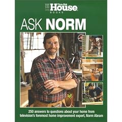 Ask Norm: 250 Answers to Questions about Your Home from Television's Foremost Home Improvement Expert, Norm Abram (This Old House)