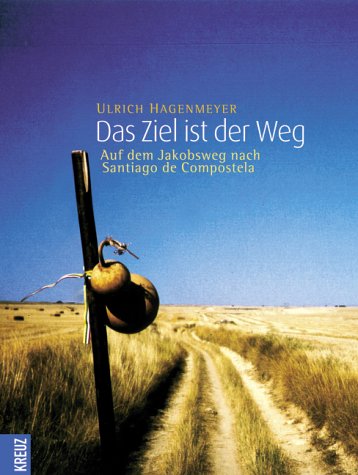 Das Ziel ist der Weg. Auf dem Jakobsweg nach Santiago de Compostela by Ulrich Hagenmeyer