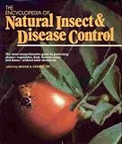 The Encyclopedia of Natural Insect and Disease Control: The Most Comprehensive Guide to Protecting Plants, Vegetables, Fruit, Flowers, Trees and Law